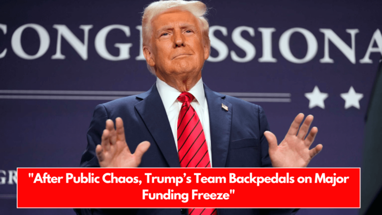 After Public Chaos, Trump’s Team Backpedals on Major Funding Freeze