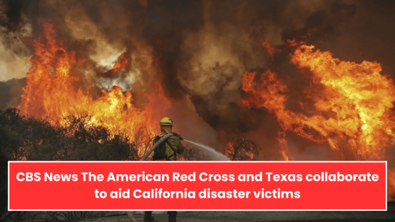 CBS News The American Red Cross and Texas collaborate to aid California disaster victims