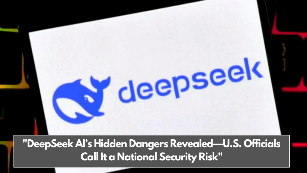 DeepSeek AI’s Hidden Dangers Revealed—U.S. Officials Call It a National Security Risk