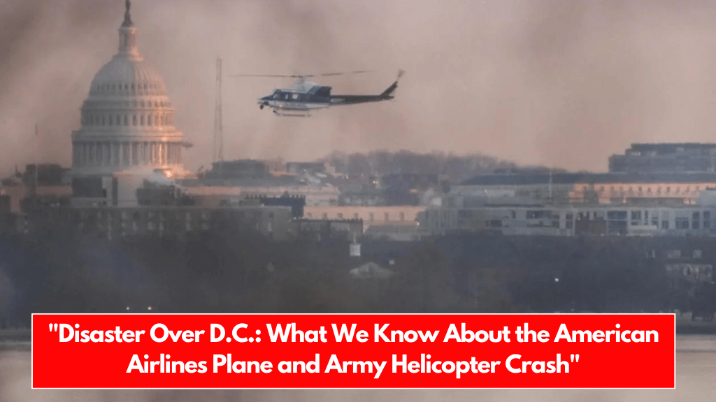 Disaster Over D.C. What We Know About the American Airlines Plane and Army Helicopter Crash