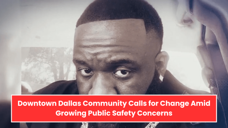 Downtown Dallas Community Calls for Change Amid Growing Public Safety Concerns