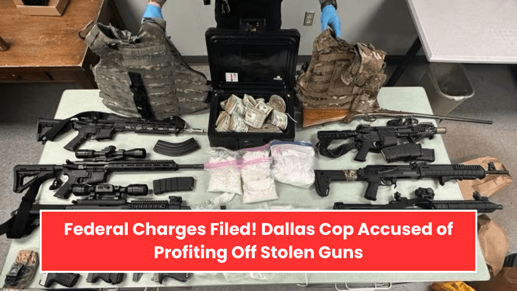 Federal Charges Filed! Dallas Cop Accused of Profiting Off Stolen Guns