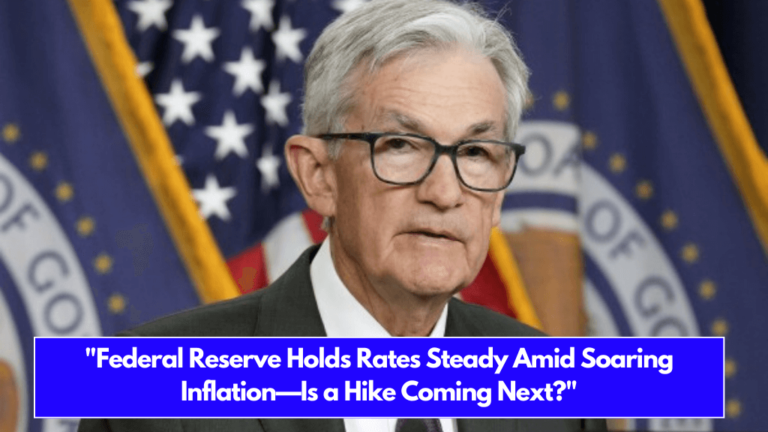 Federal Reserve Holds Rates Steady Amid Soaring Inflation—Is a Hike Coming Next