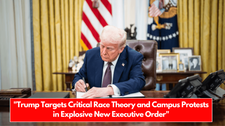 Trump Targets Critical Race Theory and Campus Protests in Explosive New Executive Order