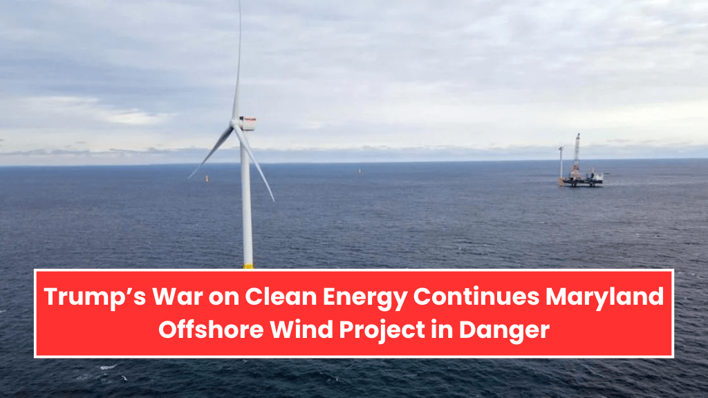 Trump’s War on Clean Energy Continues Maryland Offshore Wind Project in Danger