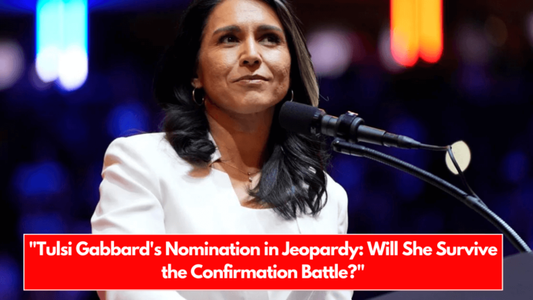 "Tulsi Gabbard's Nomination in Jeopardy: Will She Survive the Confirmation Battle?"