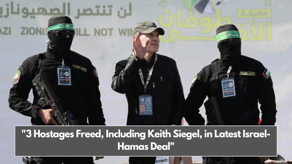 3 Hostages Freed, Including Keith Siegel, in Latest Israel-Hamas Deal