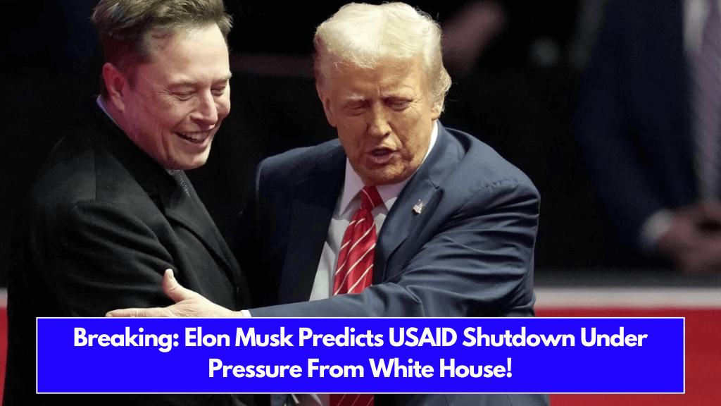 Breaking Elon Musk Predicts USAID Shutdown Under Pressure From White House!