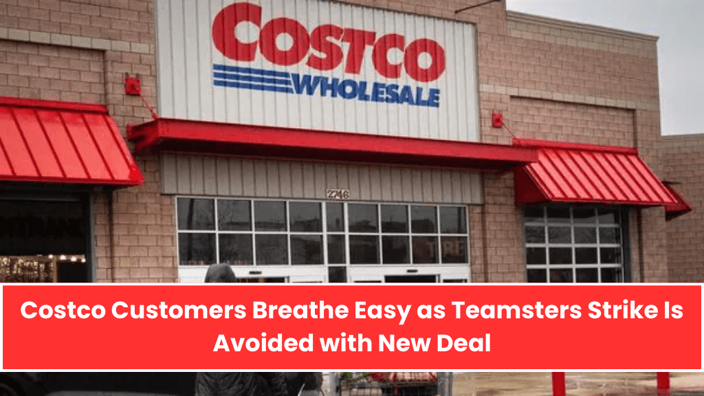 Costco Customers Breathe Easy as Teamsters Strike Is Avoided with New Deal