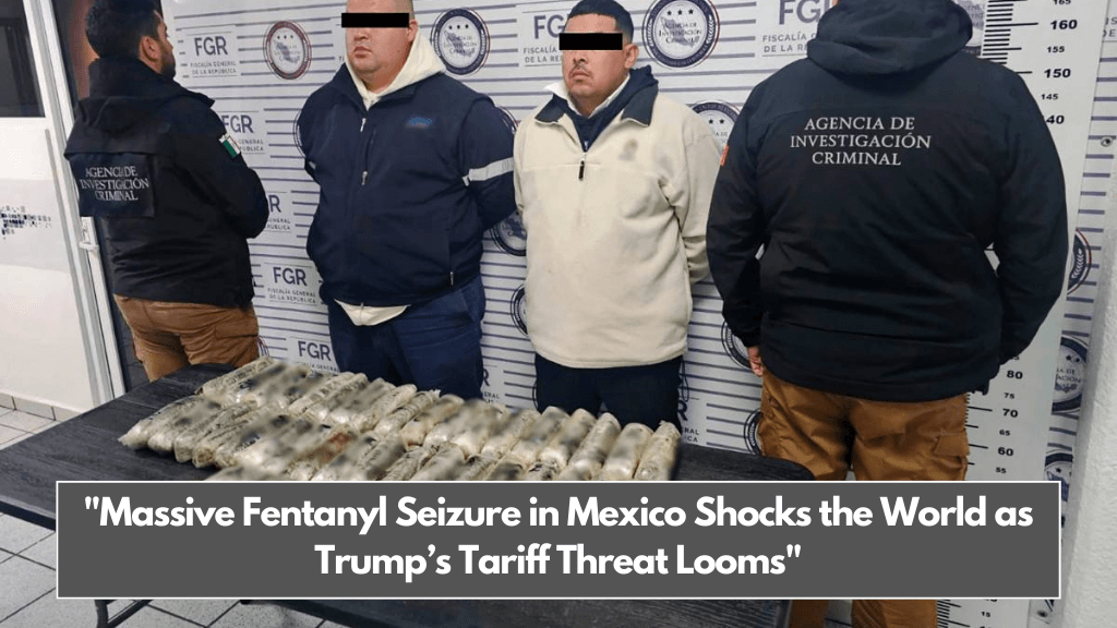 Massive Fentanyl Seizure in Mexico Shocks the World as Trump’s Tariff Threat Looms