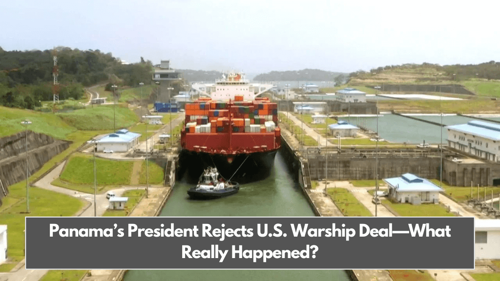 Panama’s President Rejects U.S. Warship Deal—What Really Happened