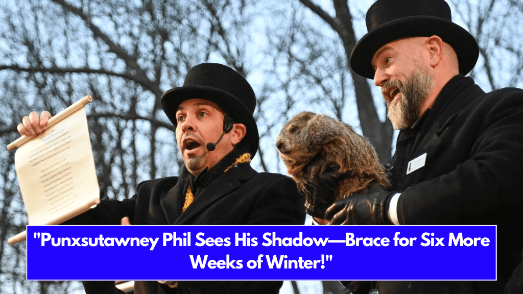 Punxsutawney Phil Sees His Shadow—Brace for Six More Weeks of Winter!