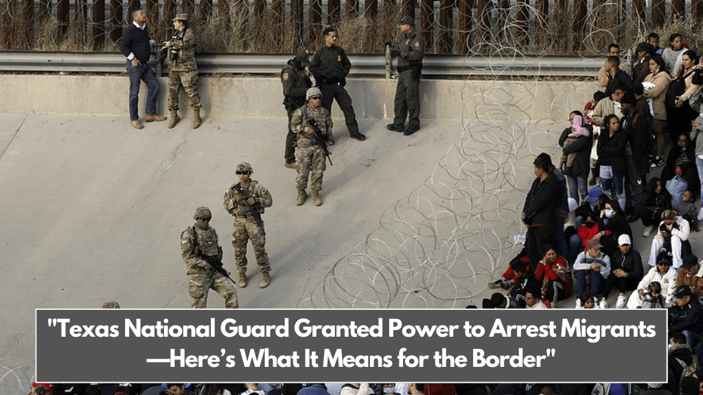 Texas National Guard Granted Power to Arrest Migrants—Here’s What It Means for the Border