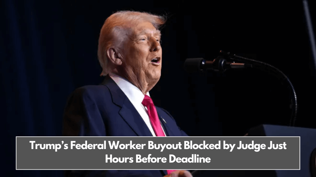 Trump’s Federal Worker Buyout Blocked by Judge Just Hours Before Deadline