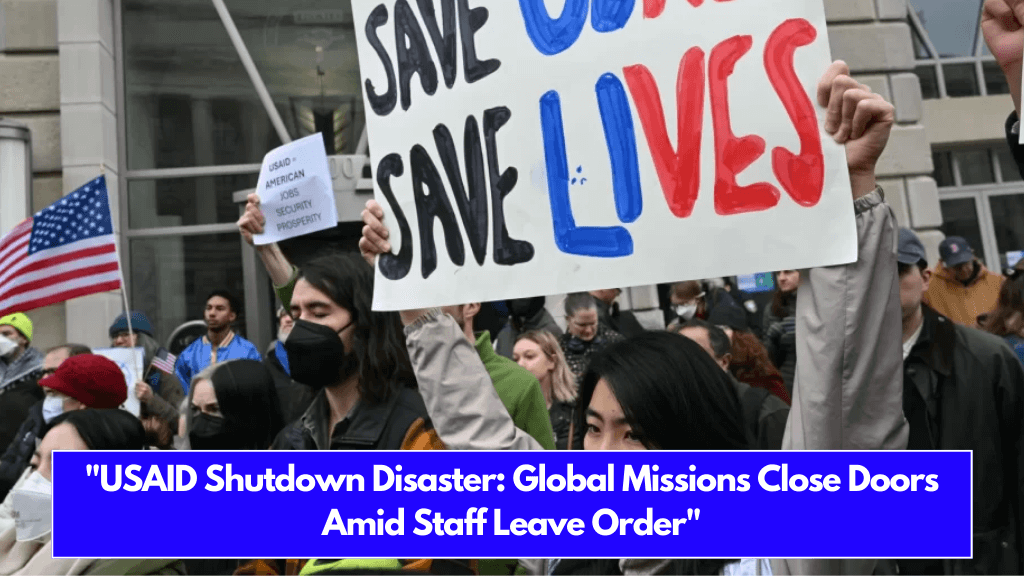 USAID Shutdown Disaster Global Missions Close Doors Amid Staff Leave Order