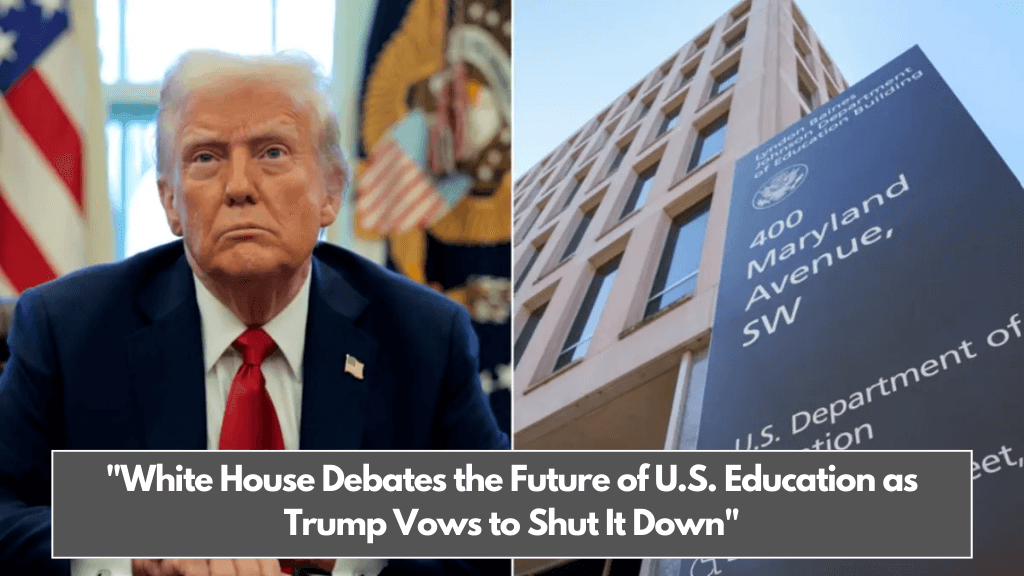 White House Debates the Future of U.S. Education as Trump Vows to Shut It Down